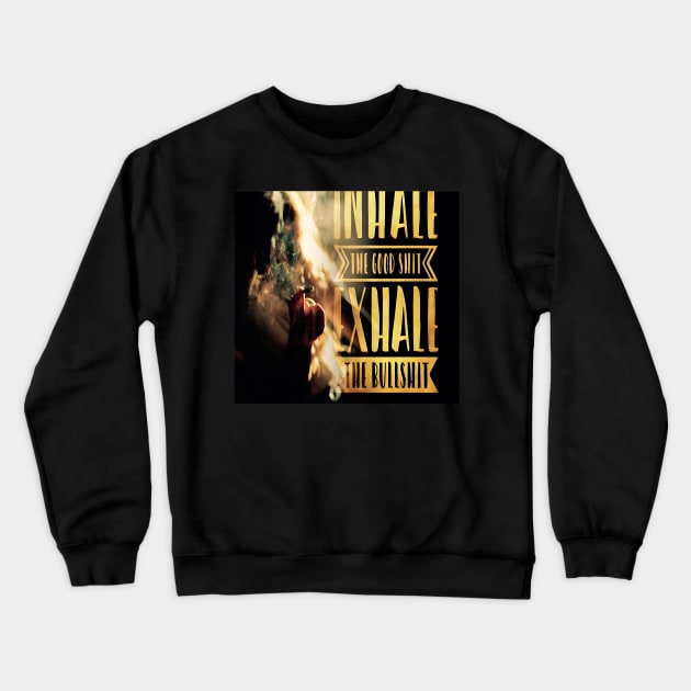 Inhale The Good Shit, Exhale The Bullshit Crewneck Sweatshirt by Robettino900